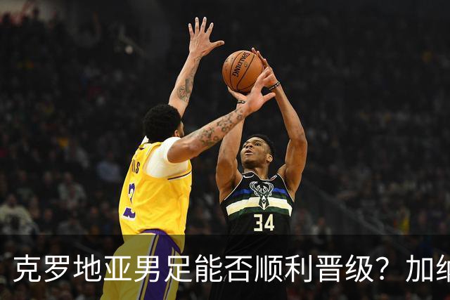 克罗地亚男足能否顺利晋级？加纳男足的防守表现可圈可点！