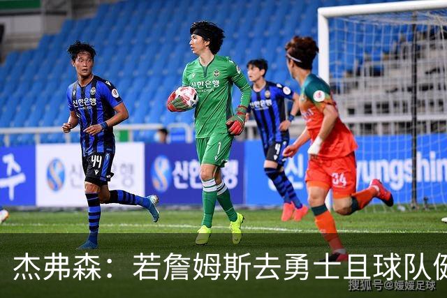 杰弗森：若詹姆斯去勇士且球队健康打完常规赛 那他们将大有可为